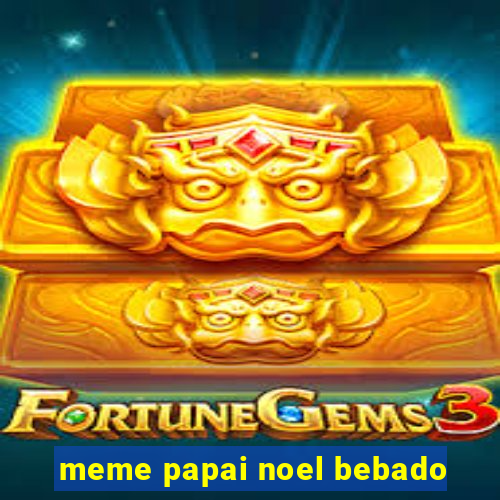 meme papai noel bebado